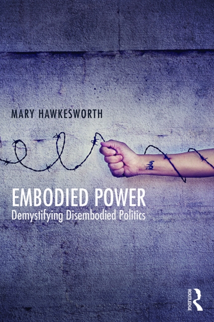 Embodied Power : Demystifying Disembodied Politics, PDF eBook