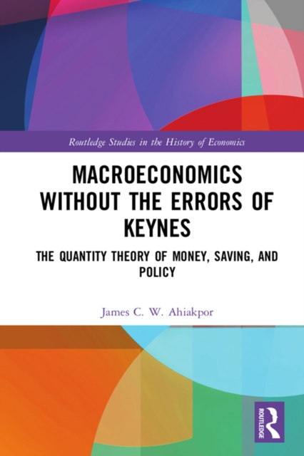 Macroeconomics without the Errors of Keynes : The Quantity Theory of Money, Saving, and Policy, EPUB eBook