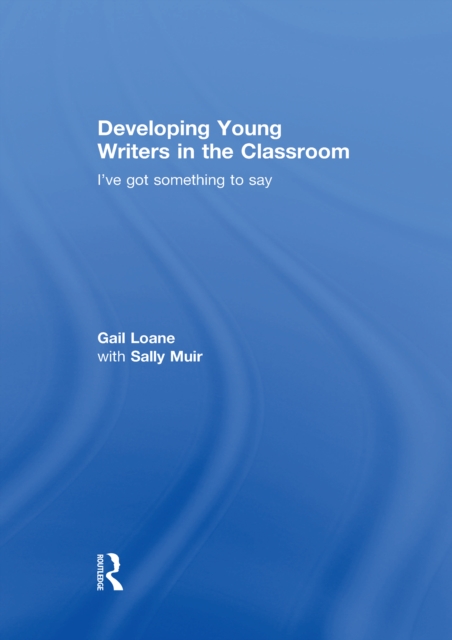 Developing Young Writers in the Classroom : I've got something to say, EPUB eBook