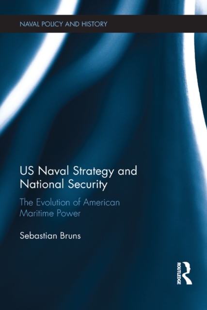 US Naval Strategy and National Security : The Evolution of American Maritime Power, EPUB eBook