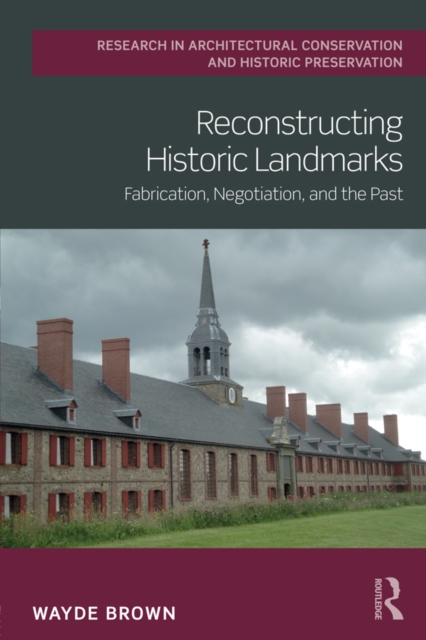 Reconstructing Historic Landmarks : Fabrication, Negotiation, and the Past, EPUB eBook