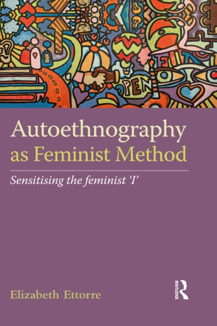 Autoethnography as Feminist Method : Sensitising the feminist 'I', EPUB eBook