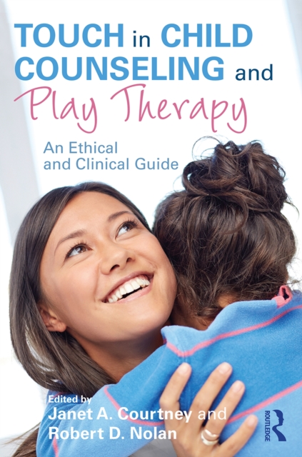 Touch in Child Counseling and Play Therapy : An Ethical and Clinical Guide, EPUB eBook