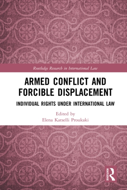 Armed Conflict and Forcible Displacement : Individual Rights under International Law, PDF eBook