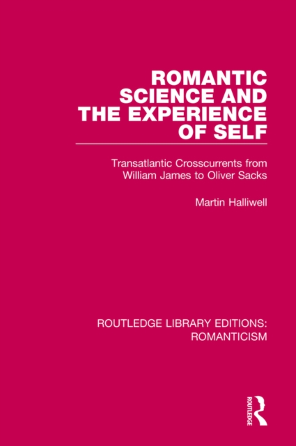 Romantic Science and the Experience of Self : Transatlantic Crosscurrents from William James to Oliver Sacks, EPUB eBook