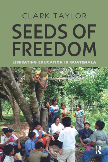 Seeds of Freedom : Liberating Education in Guatemala, EPUB eBook