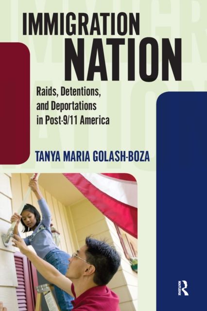 Immigration Nation : Raids, Detentions, and Deportations in Post-9/11 America, EPUB eBook
