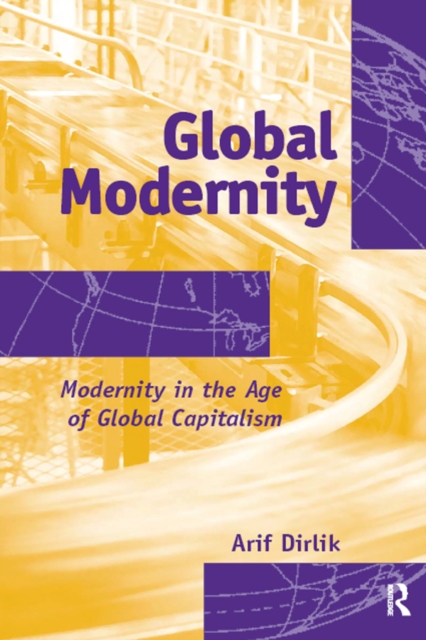 Global Modernity : Modernity in the Age of Global Capitalism, PDF eBook