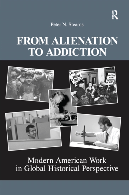 From Alienation to Addiction : Modern American Work in Global Historical Perspective, PDF eBook