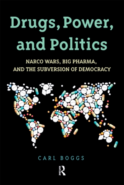 Drugs, Power, and Politics : Narco Wars, Big Pharma, and the Subversion of Democracy, PDF eBook