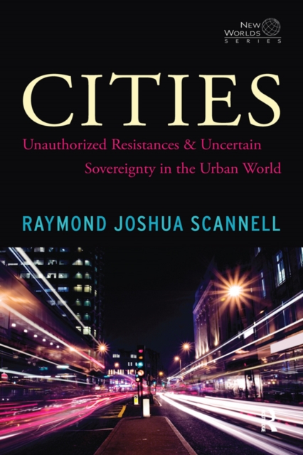 Cities : Unauthorized Resistances and Uncertain Sovereignty in the Urban World, EPUB eBook
