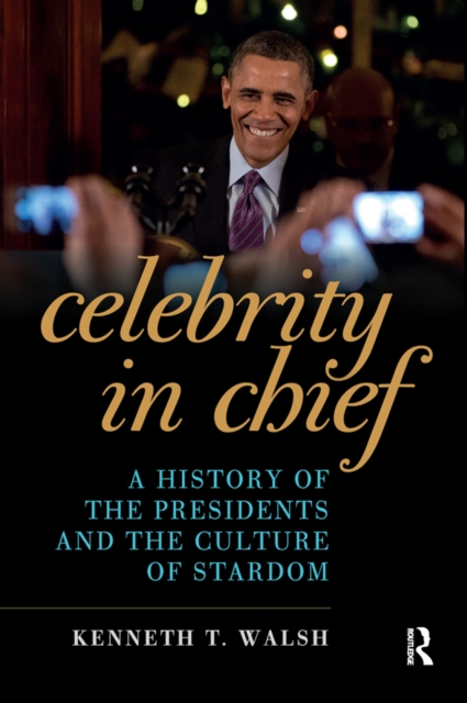 Celebrity in Chief : A History of the Presidents and the Culture of Stardom, EPUB eBook