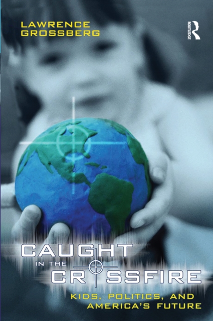 Caught in the Crossfire : Kids, Politics, and America's Future, EPUB eBook