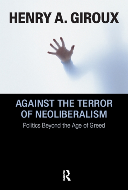 Against the Terror of Neoliberalism : Politics Beyond the Age of Greed, EPUB eBook