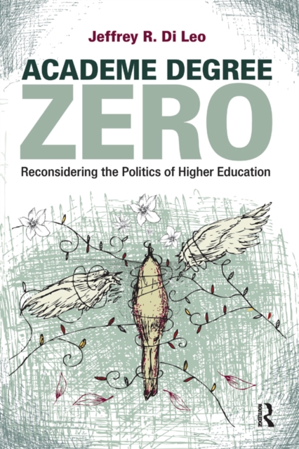 Academe Degree Zero : Reconsidering the Politics of Higher Education, EPUB eBook