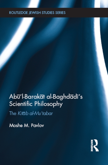 Abu’l-Barakat al-Baghdadi’s Scientific Philosophy : The Kitab al-Mu‘tabar, EPUB eBook