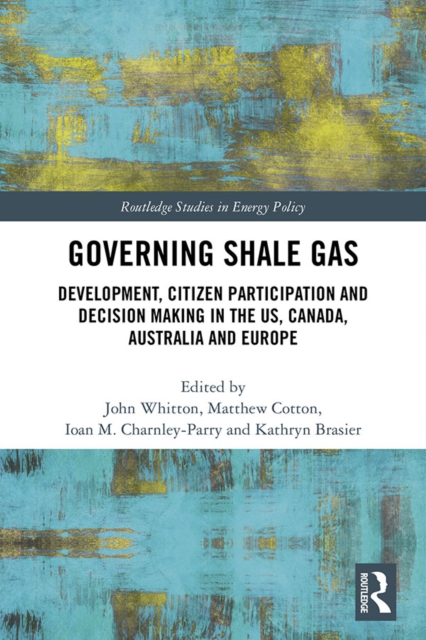 Governing Shale Gas : Development, Citizen Participation and Decision Making in the US, Canada, Australia and Europe, PDF eBook