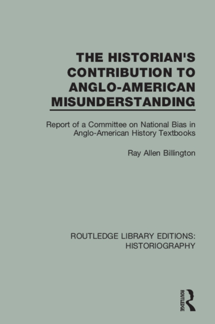 The Historian's Contribution to Anglo-American Misunderstanding : Report of a Committee on National Bias in Anglo-American History Text Books, PDF eBook