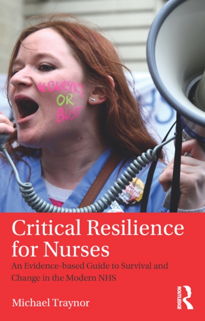 Critical Resilience for Nurses : An Evidence-Based Guide to Survival and Change in the Modern NHS, PDF eBook