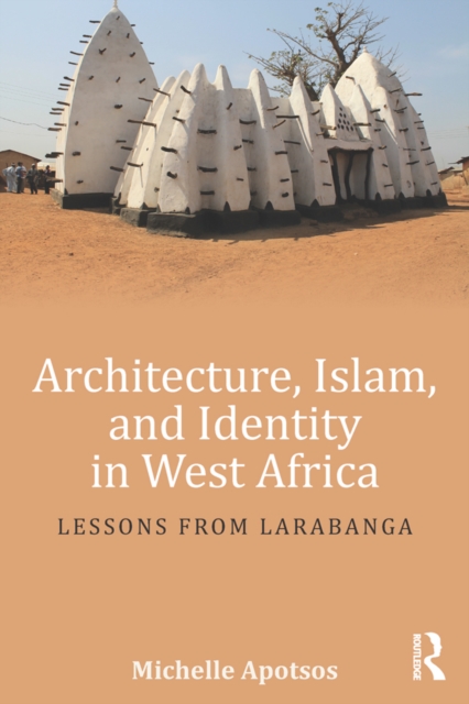 Architecture, Islam, and Identity in West Africa : Lessons from Larabanga, PDF eBook