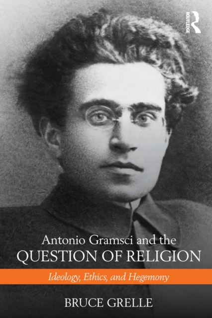 Antonio Gramsci and the Question of Religion : Ideology, Ethics, and Hegemony, EPUB eBook