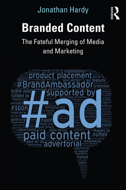 Branded Content : The Fateful Merging of Media and Marketing, EPUB eBook