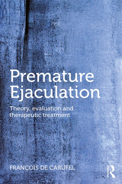 Premature Ejaculation : Theory, Evaluation and Therapeutic Treatment, PDF eBook