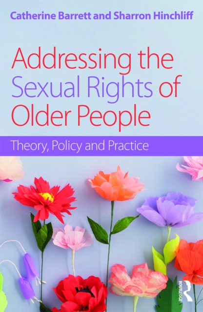 Addressing the Sexual Rights of Older People : Theory, Policy and Practice, EPUB eBook