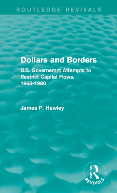 Dollars and Borders : U.S. Governemnt Attempts to Restrict Capital Flows, 1960-1980, PDF eBook