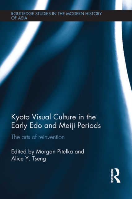 Kyoto Visual Culture in the Early Edo and Meiji Periods : The arts of reinvention, EPUB eBook