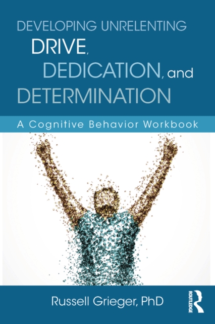 Developing Unrelenting Drive, Dedication, and Determination : A Cognitive Behavior Workbook, EPUB eBook