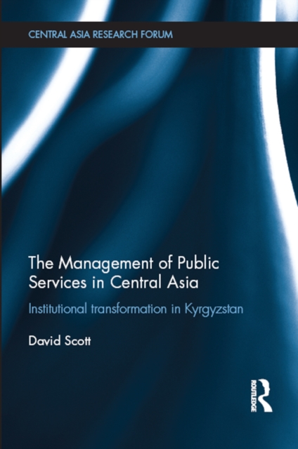 The Management of Public Services in Central Asia : Institutional Transformation in Kyrgyzstan, EPUB eBook