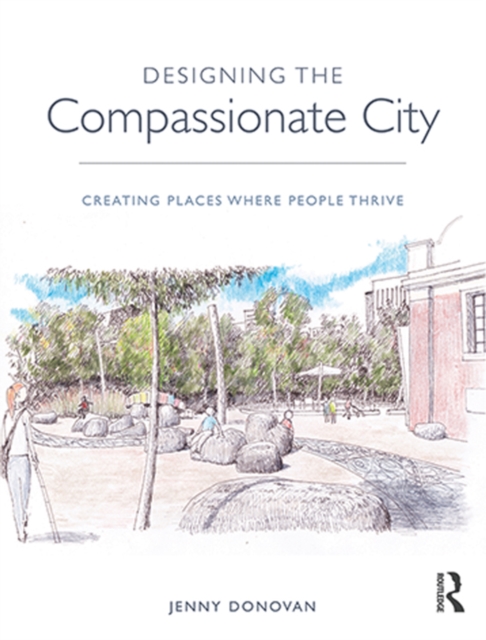 Designing the Compassionate City : Creating Places Where People Thrive, PDF eBook