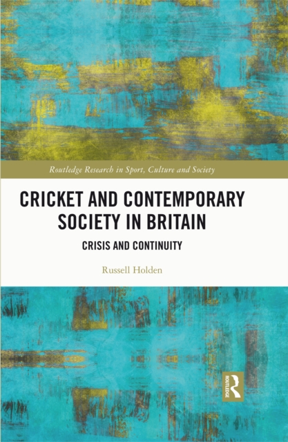 Cricket and Contemporary Society in Britain : Crisis and Continuity, PDF eBook