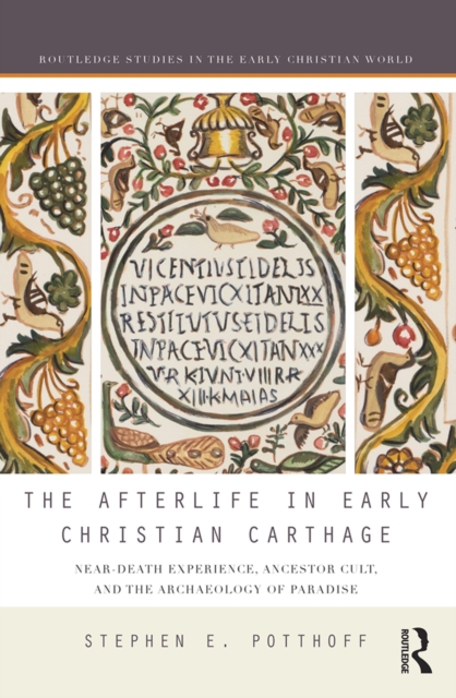 The Afterlife in Early Christian Carthage : Near-Death Experiences, Ancestor Cult, and the Archaeology of Paradise, EPUB eBook