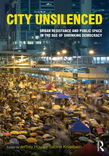 City Unsilenced : Urban Resistance and Public Space in the Age of Shrinking Democracy, EPUB eBook