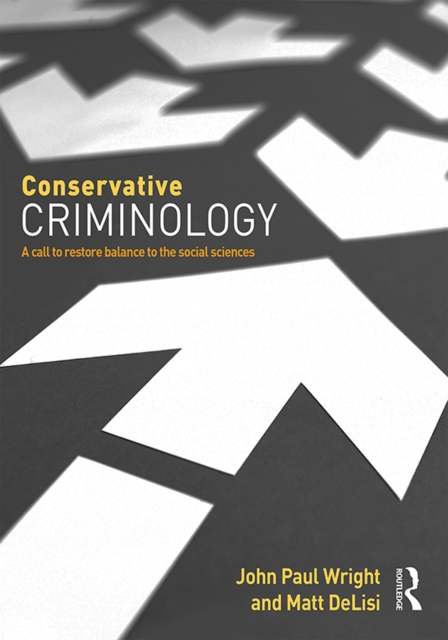 Conservative Criminology : A Call to Restore Balance to the Social Sciences, EPUB eBook