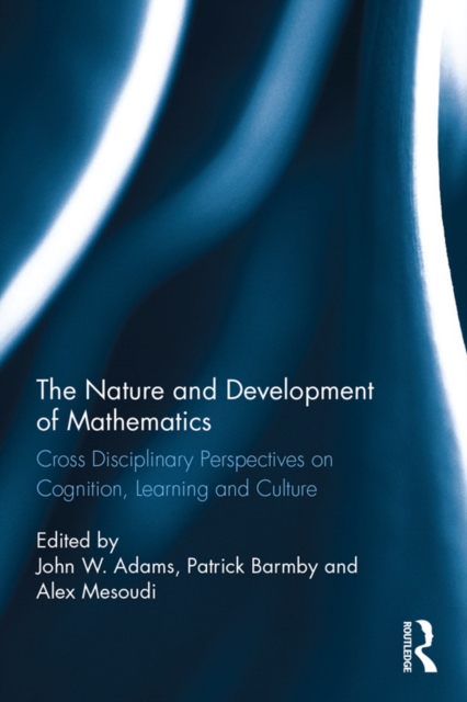 The Nature and Development of Mathematics : Cross Disciplinary Perspectives on Cognition, Learning and Culture, PDF eBook