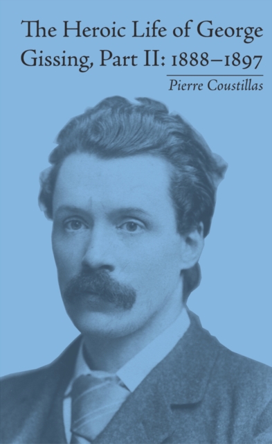 The Heroic Life of George Gissing, Part II : 1888,1897, PDF eBook