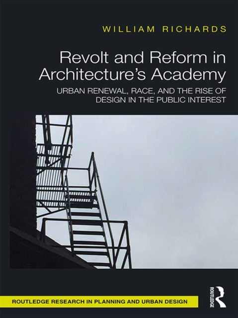 Revolt and Reform in Architecture's Academy : Urban Renewal, Race, and the Rise of Design in the Public Interest, PDF eBook