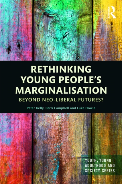 Rethinking Young People’s Marginalisation : Beyond neo-Liberal Futures?, PDF eBook