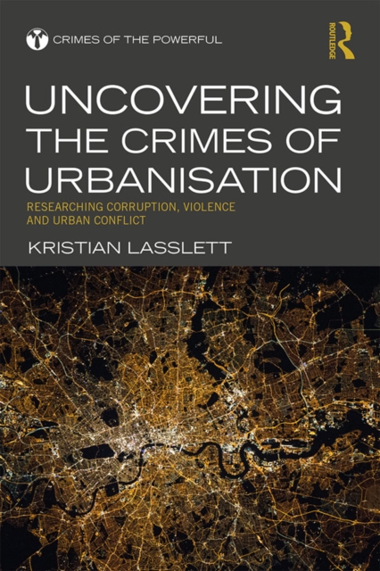 Uncovering the Crimes of Urbanisation : Researching Corruption, Violence and Urban Conflict, PDF eBook