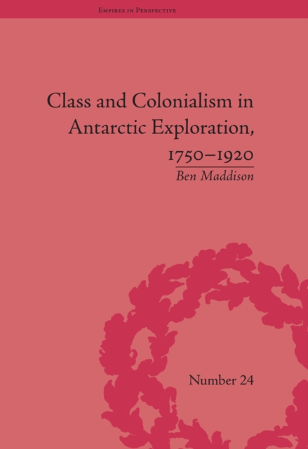 Class and Colonialism in Antarctic Exploration, 1750-1920, PDF eBook