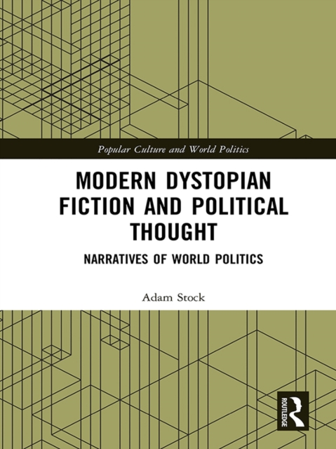 Modern Dystopian Fiction and Political Thought : Narratives of World Politics, PDF eBook