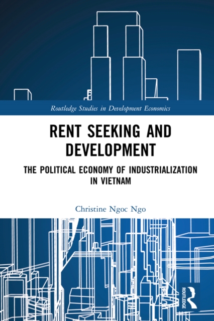 Rent Seeking and Development : The Political Economy of Industrialization in Vietnam., PDF eBook