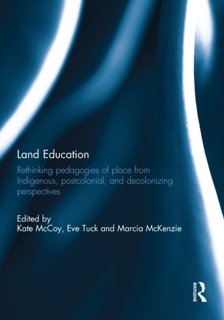 Land Education : Rethinking Pedagogies of Place from Indigenous, Postcolonial, and Decolonizing Perspectives, PDF eBook