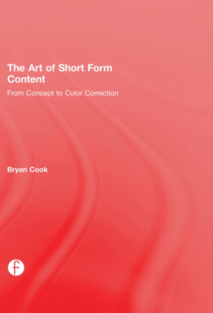 The Art of Short Form Content : From Concept to Color Correction, EPUB eBook