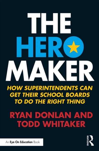 The Hero Maker : How Superintendents Can Get their School Boards to Do the Right Thing, PDF eBook