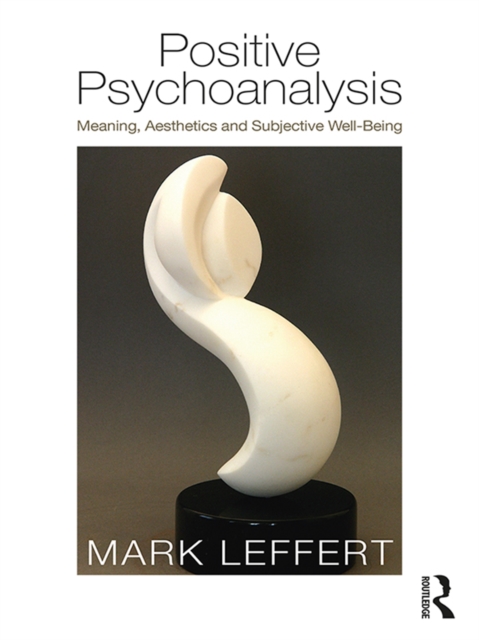 Positive Psychoanalysis : Meaning, Aesthetics and Subjective Well-Being, EPUB eBook