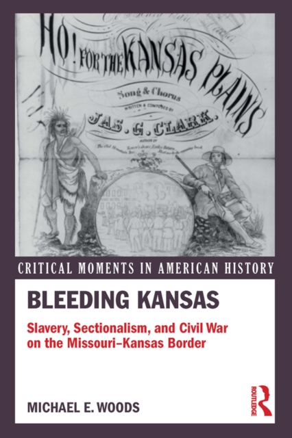 Bleeding Kansas : Slavery, Sectionalism, and Civil War on the Missouri-Kansas Border, EPUB eBook